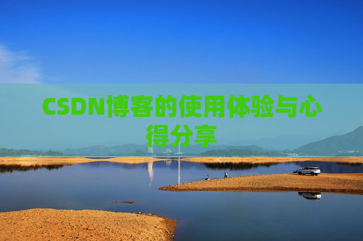 CSDN博客的使用体验与心得分享